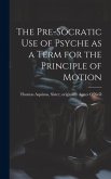 The Pre-Socratic Use of Psyche as a Term for the Principle of Motion