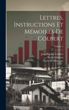 Lettres, Instructions Et Mémoires De Colbert; Volume 1 - Clément, Pierre; Colbert, Jean Baptiste; De Brotonne, Pierre