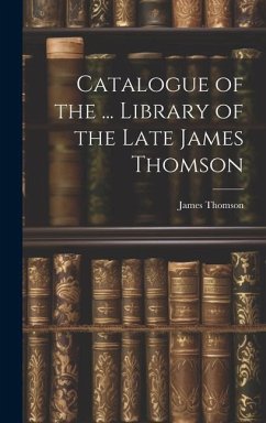 Catalogue of the ... Library of the Late James Thomson - Thomson, James