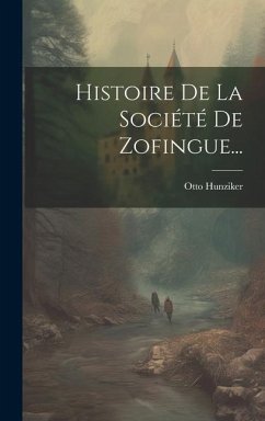 Histoire De La Société De Zofingue... - Hunziker, Otto