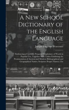 A New School Dictionary of the English Language: Embracing a Carefully Prepared Vocabulary of Words in Popular Use, Together With Tables Exhibiting th - Worcester, Joseph Emerson