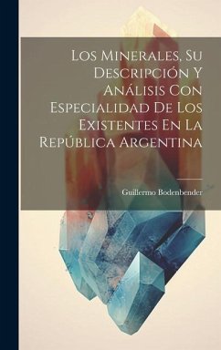 Los Minerales, Su Descripción Y Análisis Con Especialidad De Los Existentes En La República Argentina - Bodenbender, Guillermo