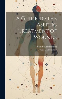 A Guide to the Aseptic Treatment of Wounds - Schimmelbusch, Curt; Thornbury, Frank J.