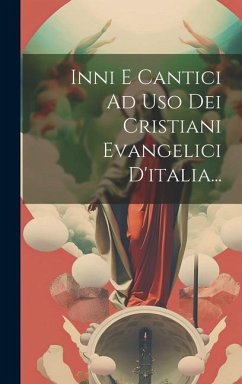Inni E Cantici Ad Uso Dei Cristiani Evangelici D'italia... - Anonymous