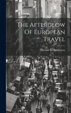 The Afterglow Of European Travel - Harrington, Adelaide L.