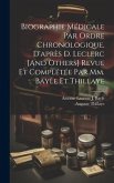 Biographie Médicale Par Ordre Chronologique, D'après D. Leclerc [And Others] Revue Et Complétée Par Mm. Bayle Et Thillaye
