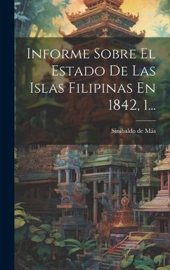 Informe Sobre El Estado De Las Islas Filipinas En 1842, 1... - Más, Sinibaldo de