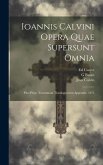 Ioannis Calvini Opera Quae Supersunt Omnia: Pars Prior. Tractatuum Theologicorum Appendix. 1871
