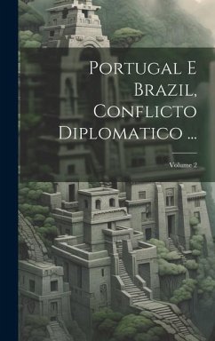 Portugal E Brazil, Conflicto Diplomatico ...; Volume 2 - Anonymous