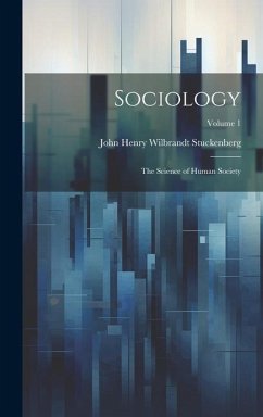 Sociology: The Science of Human Society; Volume 1 - Stuckenberg, John Henry Wilbrandt