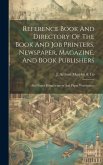 Reference Book And Directory Of The Book And Job Printers, Newspaper, Magazine, And Book Publishers: Also Paper Manufacturers And Paper Warehouses