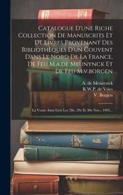 Catalogue D'une Riche Collection De Manuscrits Et De Livres Provenant Des Bibliothèques D'un Couvent Dans Le Nord De La France, De Feu M.a.de Meunynck - Borgen, V.