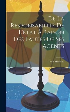 De La Responsabilité De L'état À Raison Des Fautes De Ses Agents - Michoud, Léon