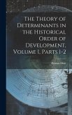 The Theory of Determinants in the Historical Order of Development, Volume 1, parts 1-2