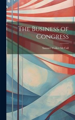 The Business of Congress - McCall, Samuel Walker