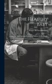 The Healthy Baby: The Care and Feeding of Infants in Sickness and in Health