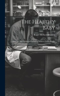 The Healthy Baby: The Care and Feeding of Infants in Sickness and in Health - Dennett, Roger Herbert