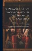 El Príncipe De Los Ingenios Miguel De Cervantes Saavedra: Novela Histórica Por Manuel Fernandez Y Gonzalez...