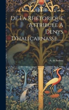 De La Rhétorique Attribuée A Denys D'halicarnasse...... - Sadous, A. de