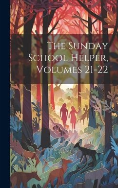 The Sunday School Helper, Volumes 21-22 - Anonymous