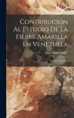 Contribución Al Estudio De La Fiebre Amarilla En Venezuela: Tesis De Doctorado - Iturbe, Juan Manuel