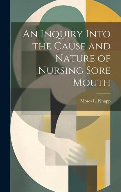 An Inquiry Into the Cause and Nature of Nursing Sore Mouth - Knapp, Moses L.