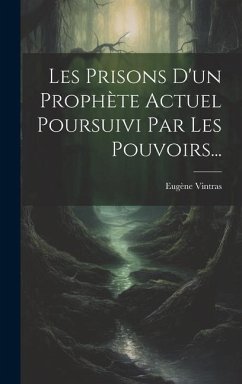 Les Prisons D'un Prophète Actuel Poursuivi Par Les Pouvoirs... - Vintras, Eugène