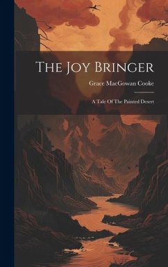 The Joy Bringer: A Tale Of The Painted Desert - Cooke, Grace Macgowan