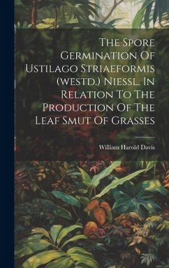 The Spore Germination Of Ustilago Striaeformis (westd.) Niessl. In Relation To The Production Of The Leaf Smut Of Grasses - Davis, William Harold