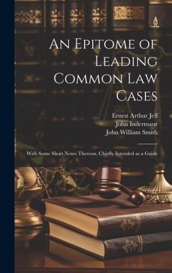 An Epitome of Leading Common law Cases: With Some Short Notes Thereon, Chiefly Intended as a Guide - Jelf, Ernest Arthur; Indermaur, John; Smith, John William