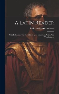 A Latin Reader: With References To The Editor's Latin Grammar, Notes, And Vocabulary... - Gildersleeve, Basil Lanneau