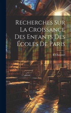 Recherches Sur La Croissance Des Enfants Des Écoles De Paris - Chaumet, E.