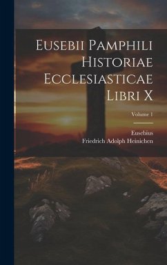 Eusebii Pamphili Historiae Ecclesiasticae Libri X; Volume 1 - Eusebius; Heinichen, Friedrich Adolph