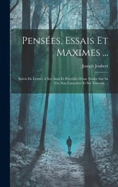 Pensées, Essais Et Maximes ...: Suivis De Lettres À Ses Amis Et Précédés D'une Notice Sur Sa Vie, Son Caractère Et Ses Travaux ... - Joubert, Joseph