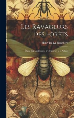 Les Ravageurs Des Forêts: Étude Sur Les Insectes Destructeurs Des Arbres - De La Blanchère, Henri