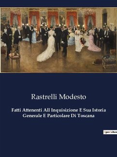 Fatti Attenenti All Inquisizione E Sua Istoria Generale E Particolare Di Toscana - Modesto, Rastrelli