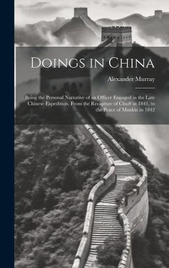 Doings in China: Being the Personal Narrative of an Officer Engaged in the Late Chinese Expedition, From the Recapture of Chu# in 1841, - Murray, Alexander