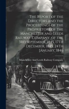 The Report of the Directors and the Proceedings of the Proprietors of the Manchester and Leeds Railway Company, of the 3Rd September, 1845, 17Th Decem