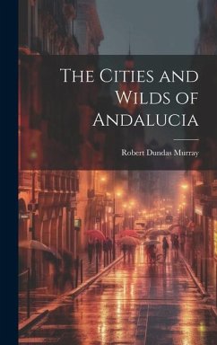 The Cities and Wilds of Andalucia - Murray, Robert Dundas