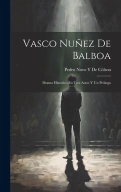 Vasco Nuñez De Balboa: Drama Histórico En Tres Actos Y Un Prólogo - de Cólson, Pedro Novo Y.