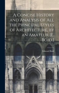 A Concise History and Analysis of All the Principal Styles of Architecture, by an Amateur [E. Boid.] - Boid, Edward
