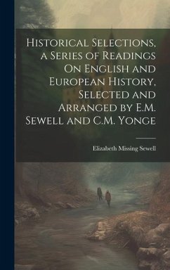 Historical Selections, a Series of Readings On English and European History, Selected and Arranged by E.M. Sewell and C.M. Yonge - Sewell, Elizabeth Missing