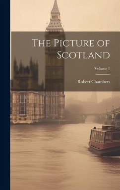 The Picture of Scotland; Volume 1 - Chambers, Robert