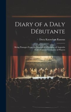 Diary of a Daly Débutante: Being Passages From the Journal of a Member of Augustin Daly's Famous Company of Players - Ranous, Dora Knowlton