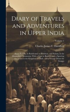Diary of Travels and Adventures in Upper India: From Bareilly, in Rohilcund, to Hurdwar, and Nahun, in the Himmalaya Mountains, With a Tour in Bundelc - Davidson, Charles James C.