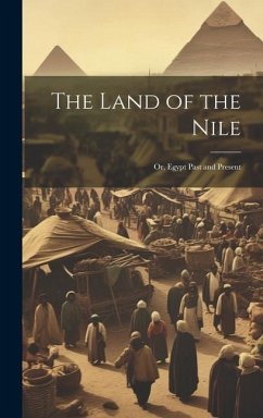 The Land of the Nile; Or, Egypt Past and Present - Anonymous