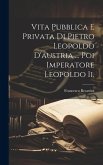 Vita Pubblica E Privata Di Pietro Leopoldo D'austria ... Poi Imperatore Leopoldo Ii.