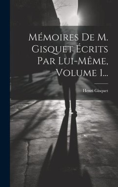 Mémoires De M. Gisquet Écrits Par Lui-même, Volume 1... - Gisquet, Henri