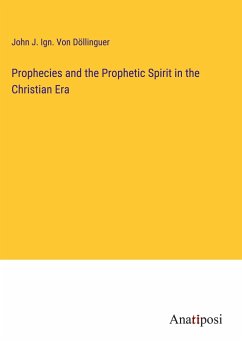 Prophecies and the Prophetic Spirit in the Christian Era - Döllinguer, John J. Ign. von