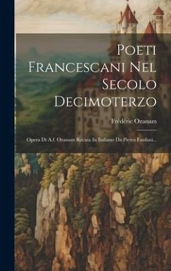 Poeti Francescani Nel Secolo Decimoterzo: Opera Di A.f. Ozanam Recata In Italiano Da Pietro Fanfani... - Ozanam, Frédéric